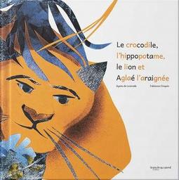Le crocodile, l'hippopotame, le lion et Aglaé l'araignée / Agnès de Lestrade | Lestrade, Agnès de. Auteur
